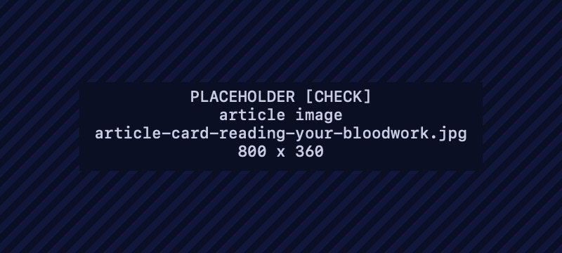 Placeholder image for: Reading your bloodwork: hematocrit, HDL, estradiol